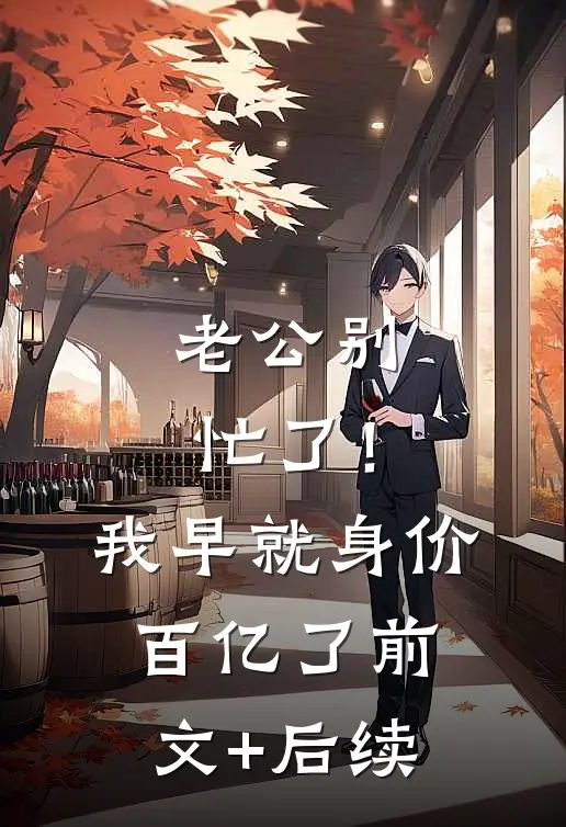 老公别忙了！我早就身价百亿了前文+后续