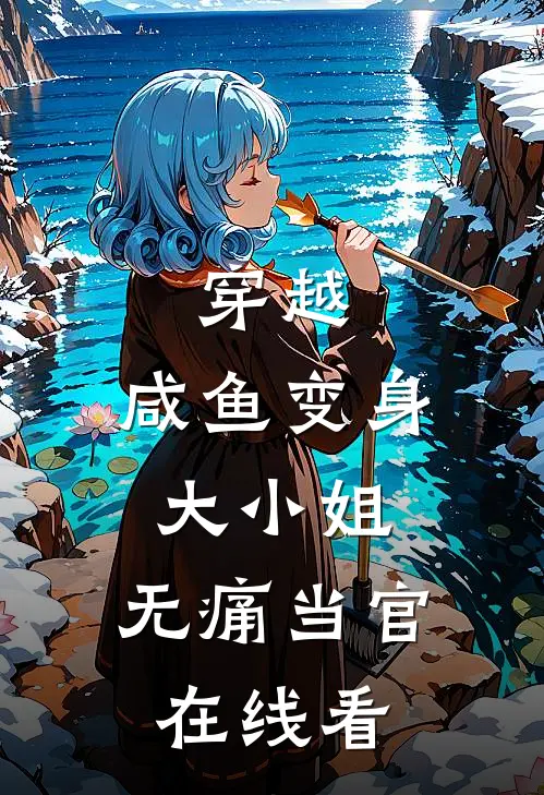 穿越：咸鱼变身大小姐，无痛当官在线看