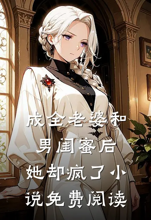 成全老婆和男闺蜜后,她却疯了免费阅读
