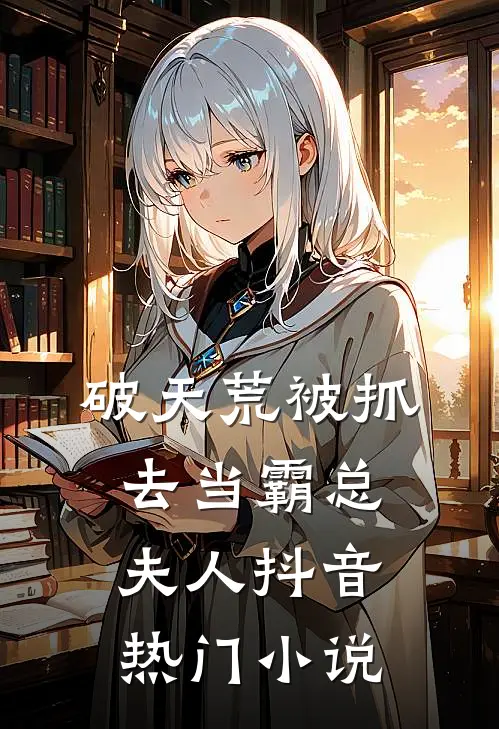 破天荒被抓去当霸总夫人抖音热门小说