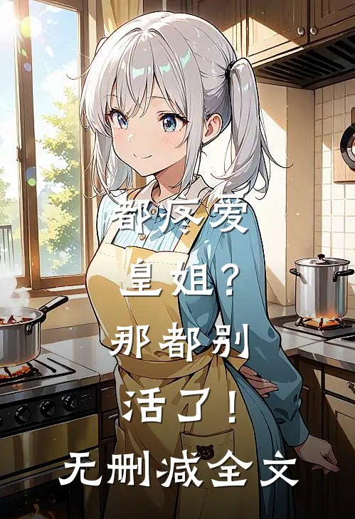 都疼爱“皇姐”？那都别活了！无删减全文