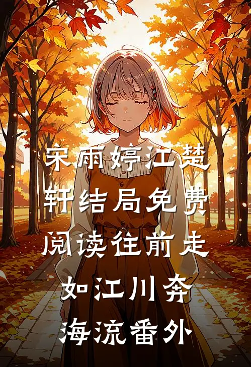 宋雨婷江楚轩结局免费阅读往前走，如江川奔海流番外