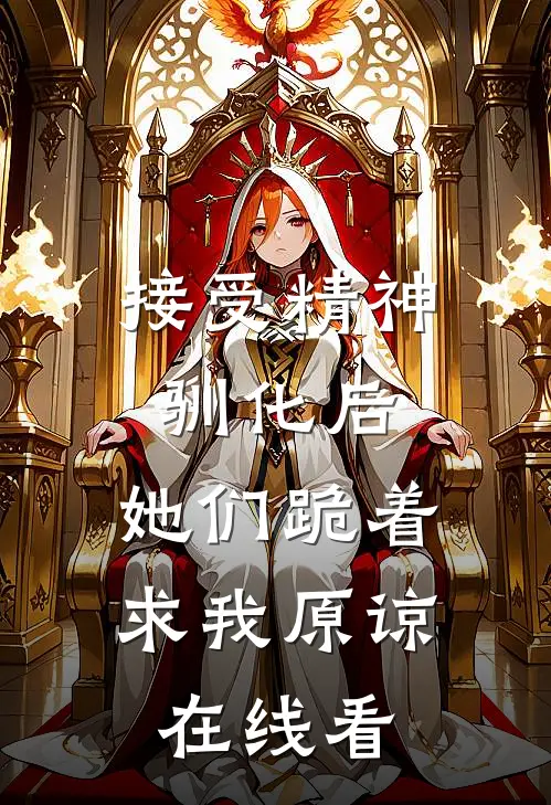 接受精神驯化后，她们跪着求我原谅在线看