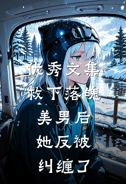 优秀文集救下落魄美男后，她反被纠缠了