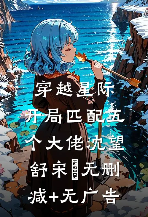 穿越星际，开局匹配五个大佬沈望舒宋瑀无删减+无广告