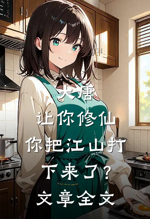 大唐：让你修仙，你把江山打下来了？文章全文