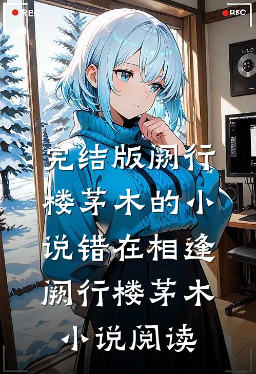 完结版阙行楼茅木的小说错在相逢阙行楼茅木小说阅读