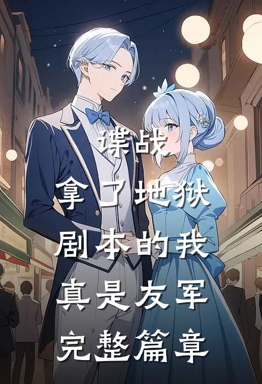 谍战：拿了地狱剧本的我真是友军完整篇章