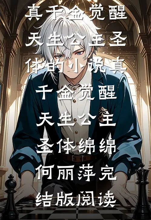 真千金觉醒天生公主圣体的小说真千金觉醒天生公主圣体绵绵何丽萍完结版阅读