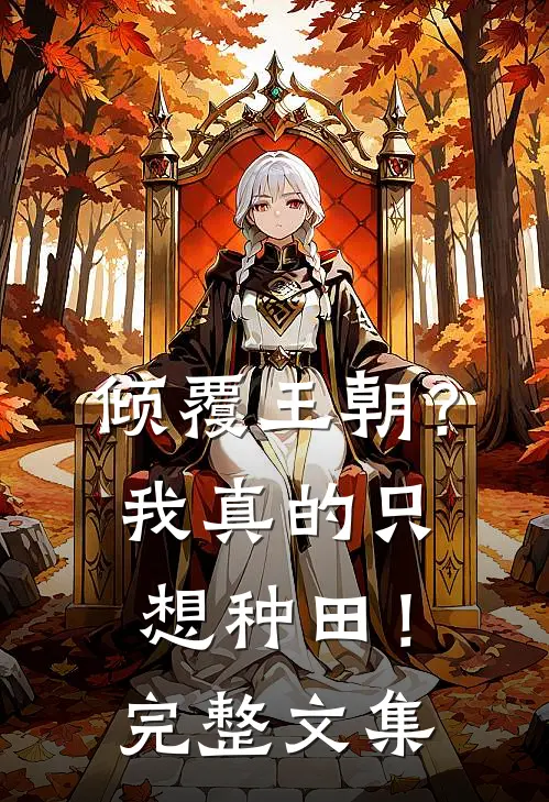 倾覆王朝？我真的只想种田！完整文集