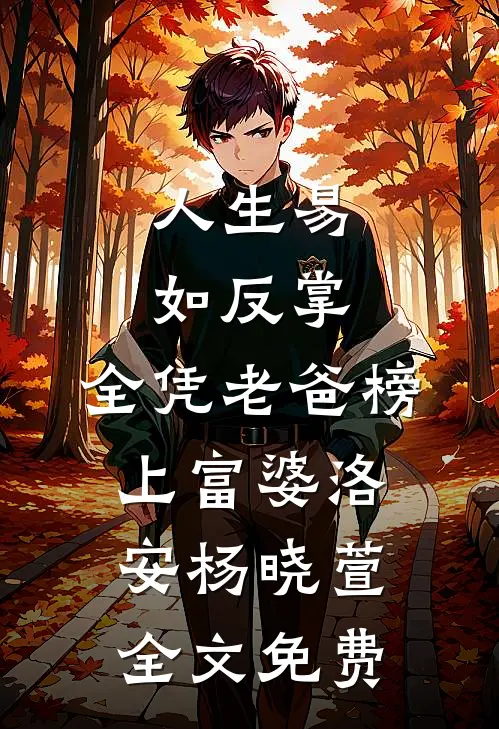 人生易如反掌，全凭老爸榜上富婆洛安杨晓萱全文免费