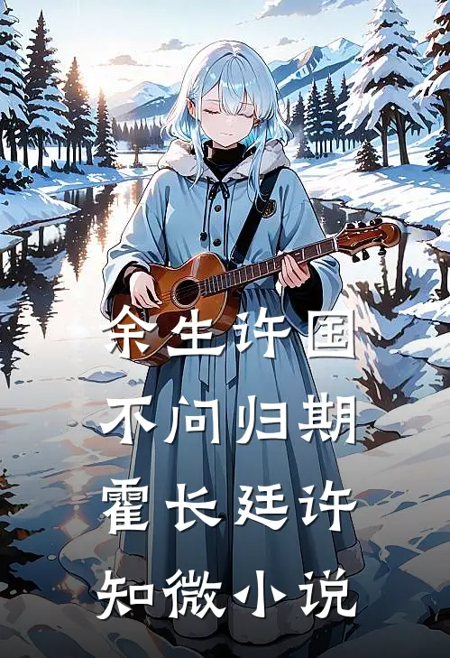 余生许国，不问归期霍长廷许知微小说