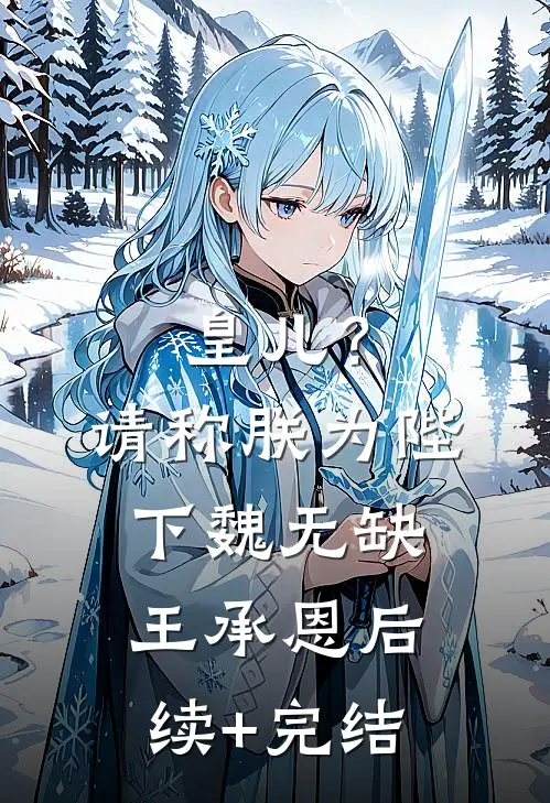 皇儿？请称朕为陛下魏无缺王承恩后续+完结