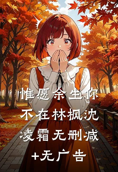 惟愿余生你不在林枫沈凌霜无删减+无广告