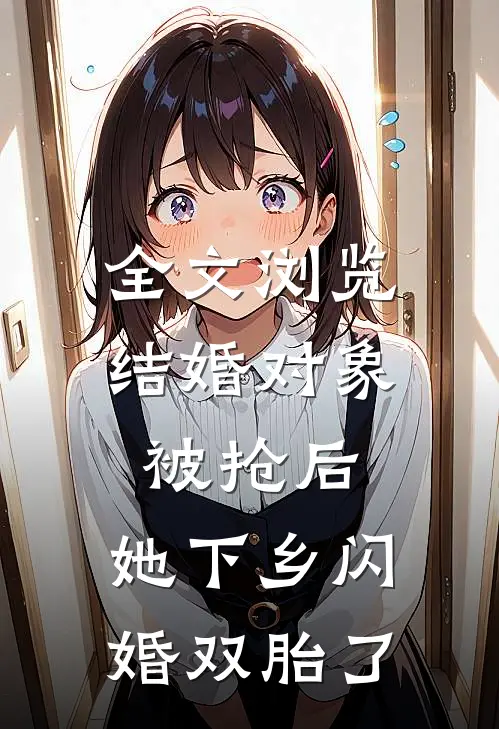 全文浏览结婚对象被抢后，她下乡闪婚双胎了