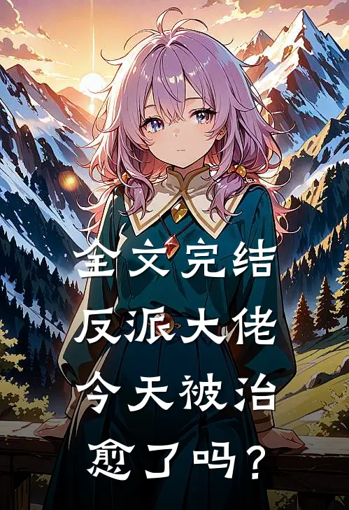 全文完结反派大佬今天被治愈了吗？
