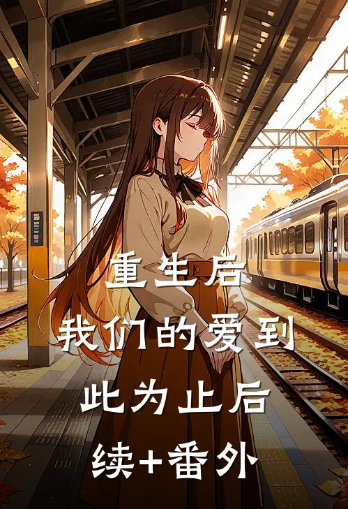 重生后，我们的爱到此为止后续+番外
