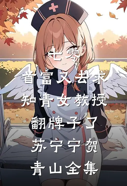 七零：首富又去求知青女教授翻牌子了苏宁宁贺青山全集