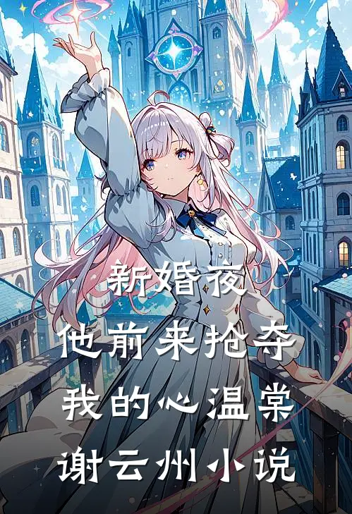 新婚夜，他前来抢夺我的心温棠谢云州小说