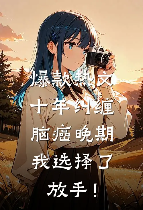 爆款热文十年纠缠：脑癌晚期，我选择了放手！