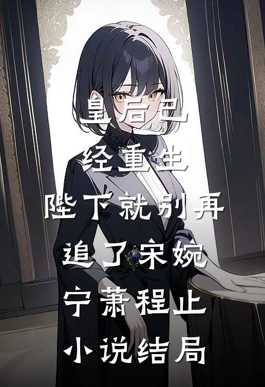 皇后已经重生，陛下就别再追了宋婉宁萧程止小说结局
