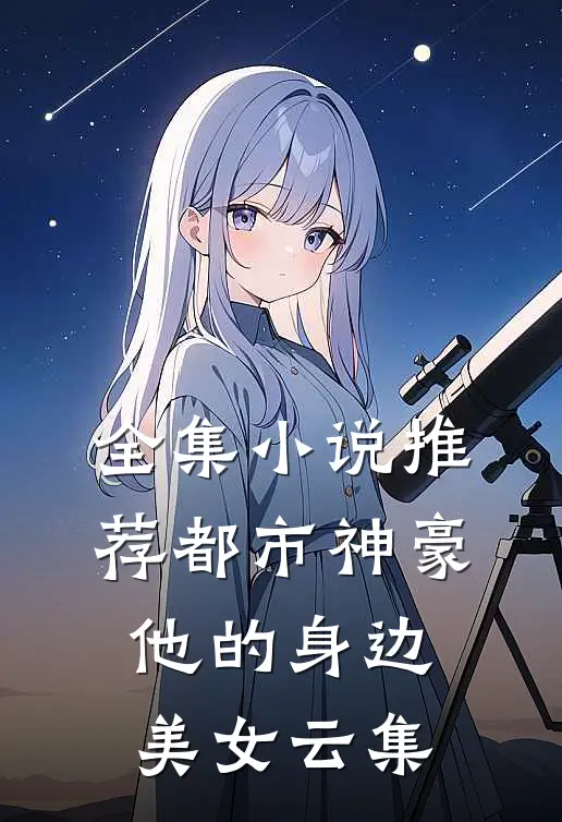 全集小说推荐都市神豪：他的身边美女云集