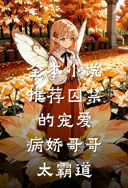 全本小说推荐囚禁的宠爱：病娇哥哥太霸道