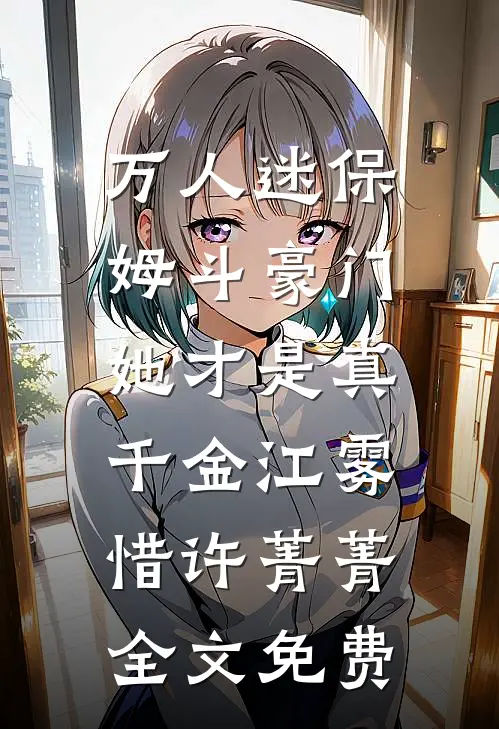 万人迷保姆斗豪门，她才是真千金江雾惜许菁菁全文免费