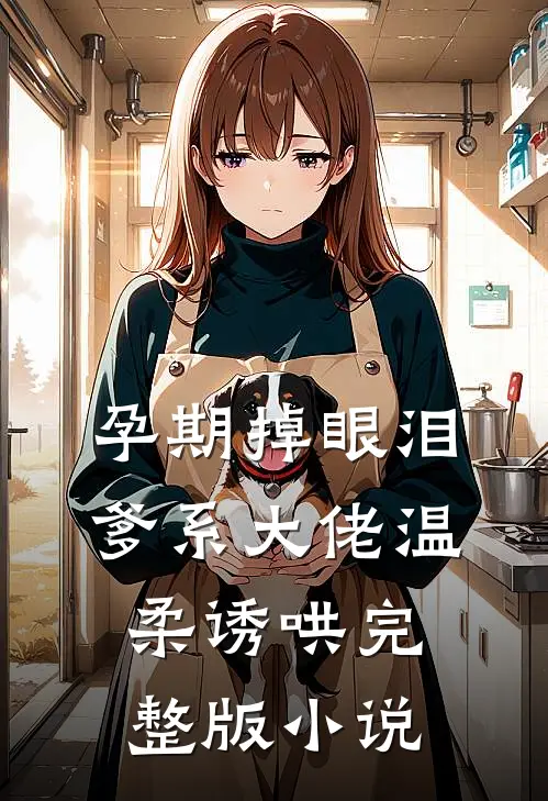孕期掉眼泪爹系大佬温柔诱哄完整版小说