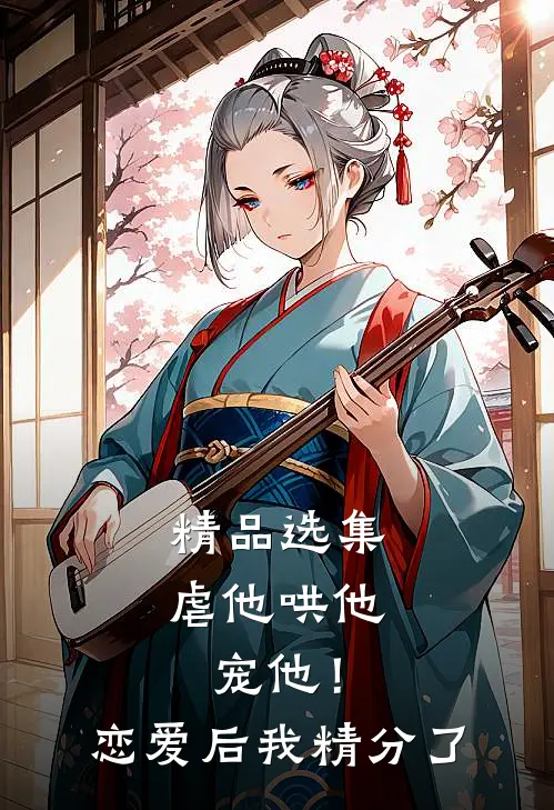 精品选集虐他哄他宠他！恋爱后我精分了