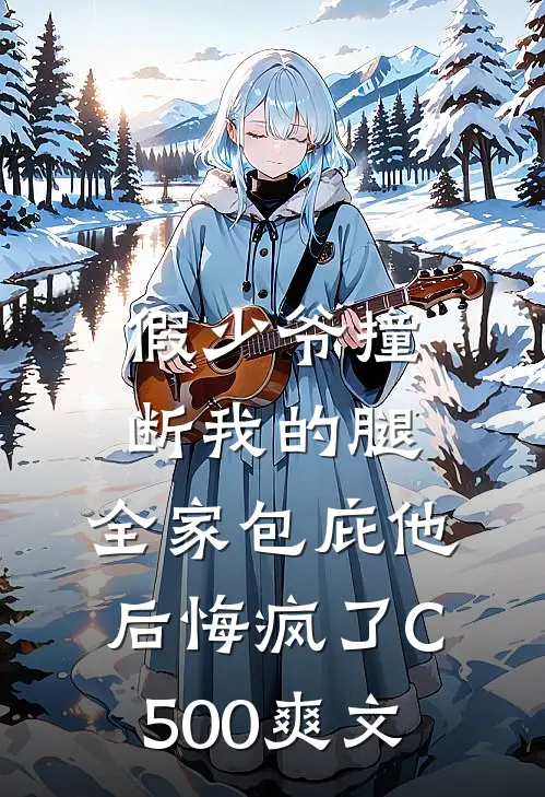 假少爷撞断我的腿，全家包庇他后悔疯了C500爽文