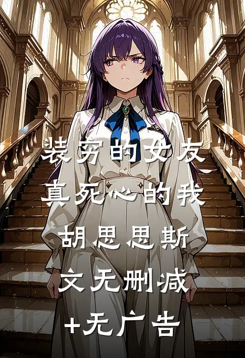装穷的女友，真死心的我胡思思斯文无删减+无广告