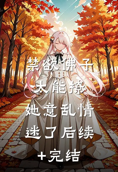 禁欲佛子太能撩，她意乱情迷了后续+完结