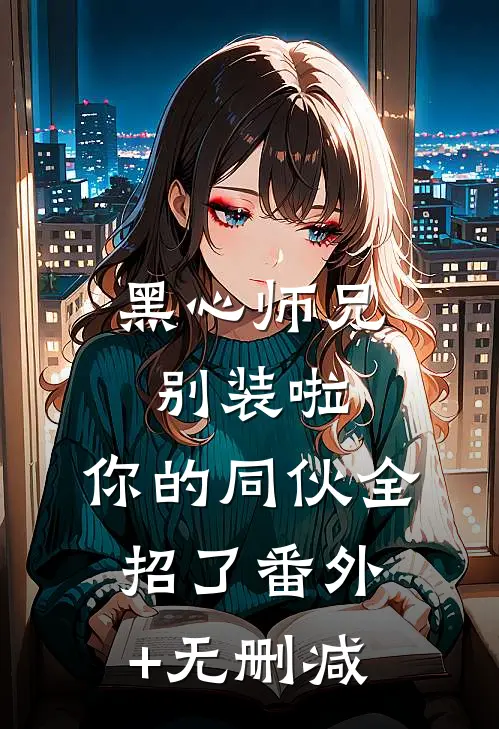 黑心师兄别装啦，你的同伙全招了番外+无删减