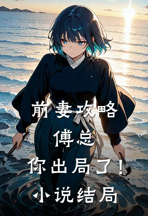 前妻攻略：傅总，你出局了！小说结局