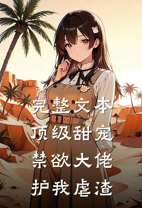 完整文本顶级甜宠：禁欲大佬护我虐渣