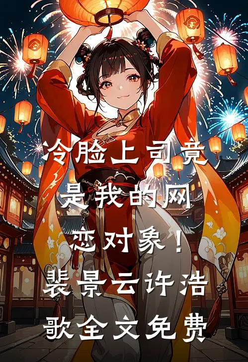 冷脸上司竟是我的网恋对象！裴景云许浩歌全文免费