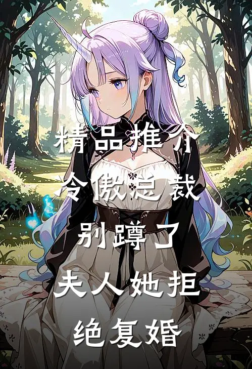 精品推介冷傲总裁别蹲了，夫人她拒绝复婚