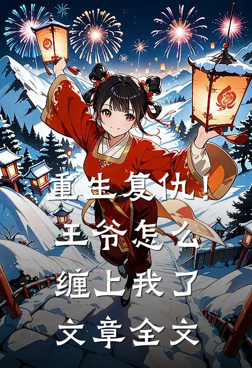 重生复仇！王爷怎么缠上我了文章全文