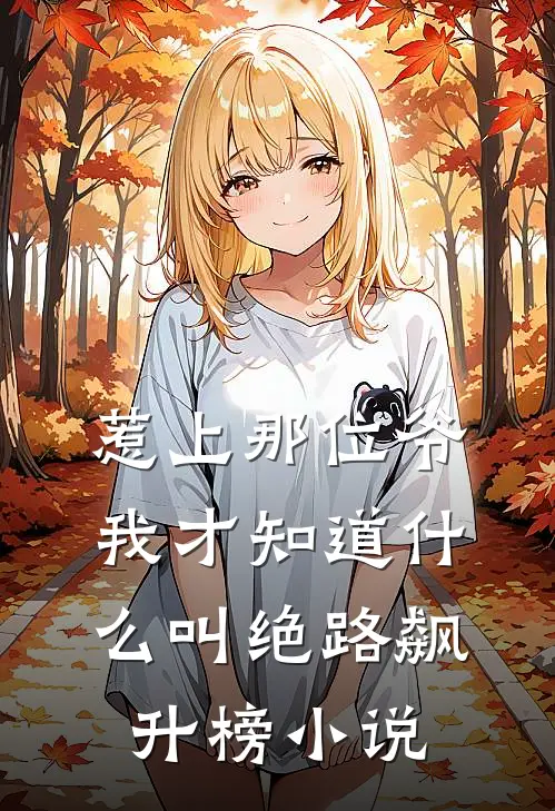 惹上那位爷，我才知道什么叫绝路飙升榜小说