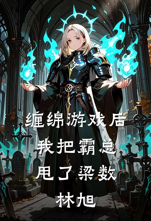 缠绵游戏后，我把霸总甩了梁数、林旭