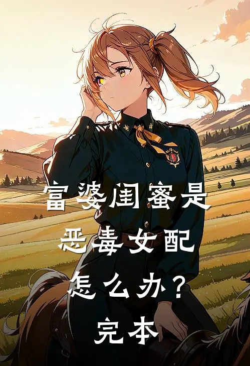 富婆闺蜜是恶毒女配怎么办？完本