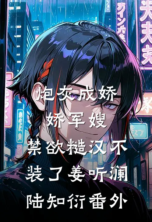 炮灰成娇娇军嫂，禁欲糙汉不装了姜听澜陆知衍番外