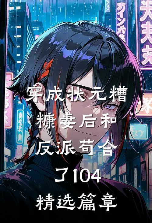 穿成状元糟糠妻后和反派苟合了104精选篇章